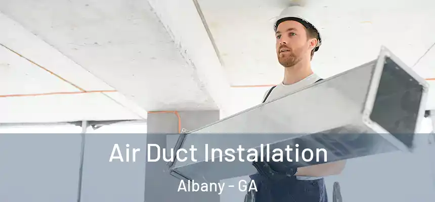 Air Duct Installation Albany - GA