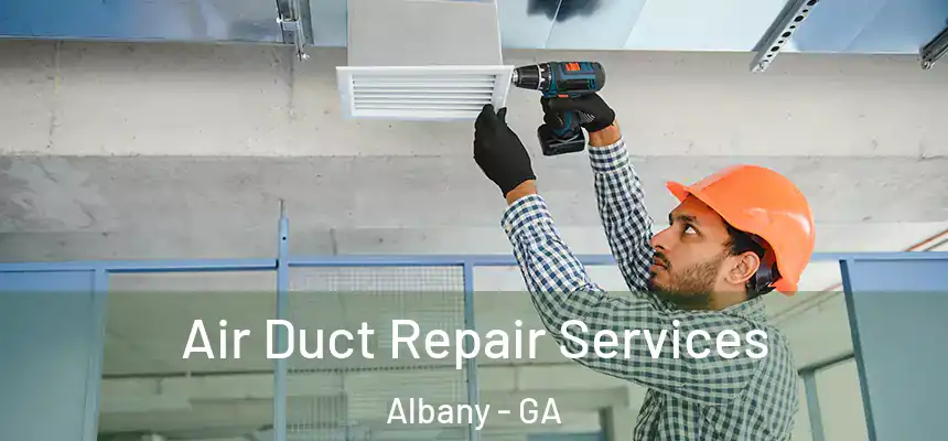 Air Duct Repair Services Albany - GA