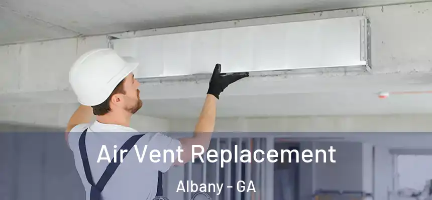 Air Vent Replacement Albany - GA