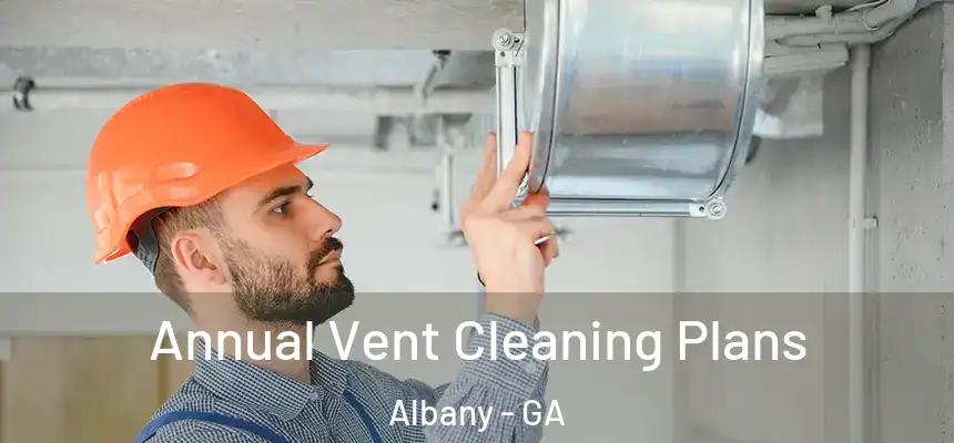  Annual Vent Cleaning Plans Albany - GA