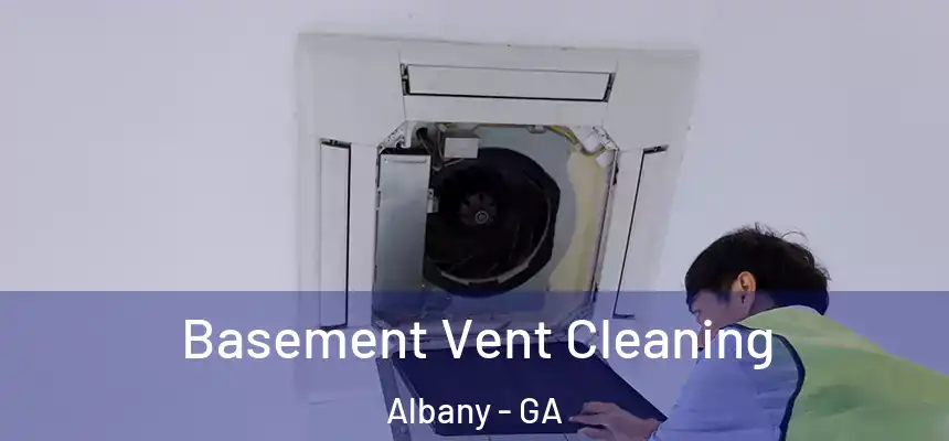 Basement Vent Cleaning Albany - GA