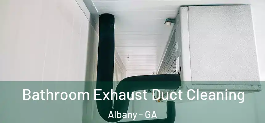 Bathroom Exhaust Duct Cleaning Albany - GA