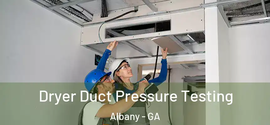 Dryer Duct Pressure Testing Albany - GA