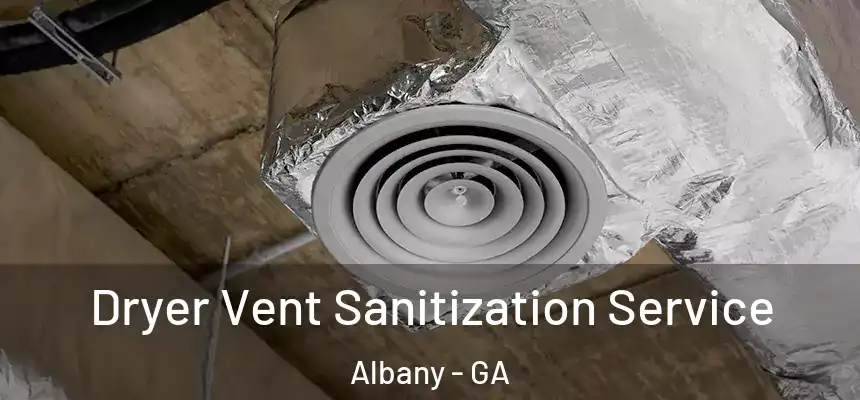 Dryer Vent Sanitization Service Albany - GA