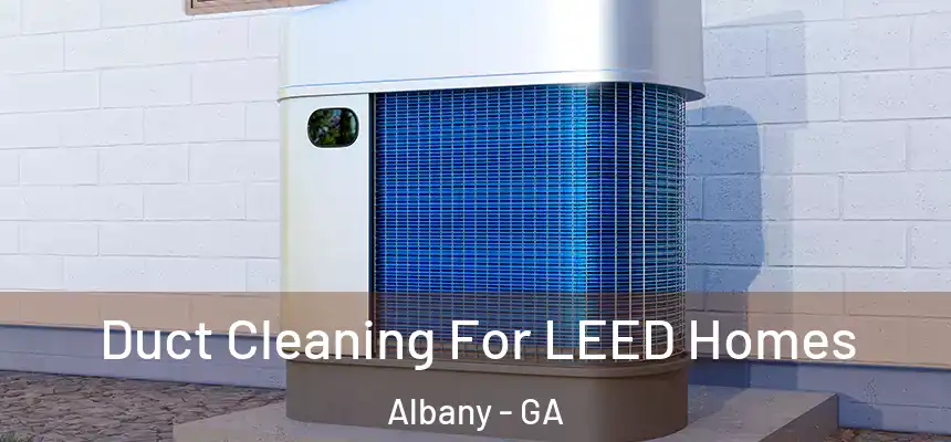 Duct Cleaning For LEED Homes Albany - GA
