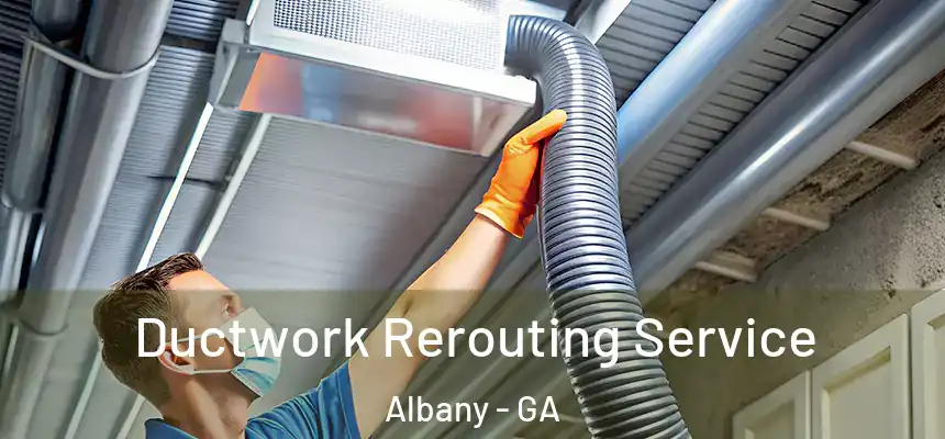 Ductwork Rerouting Service Albany - GA