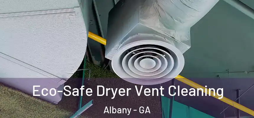  Eco-Safe Dryer Vent Cleaning Albany - GA