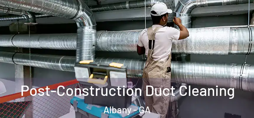  Post-Construction Duct Cleaning Albany - GA
