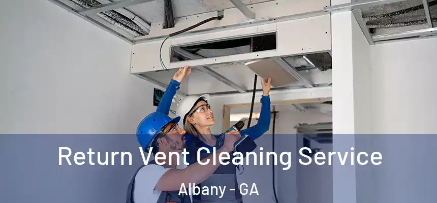  Return Vent Cleaning Service Albany - GA