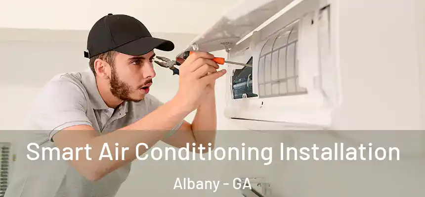 Smart Air Conditioning Installation Albany - GA