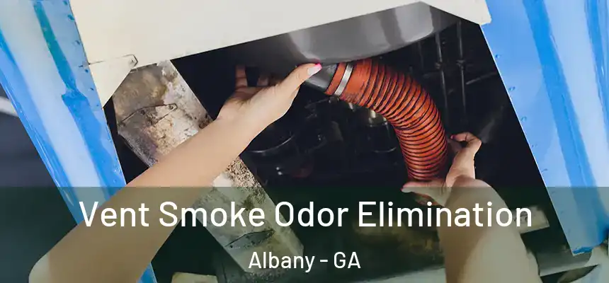  Vent Smoke Odor Elimination Albany - GA