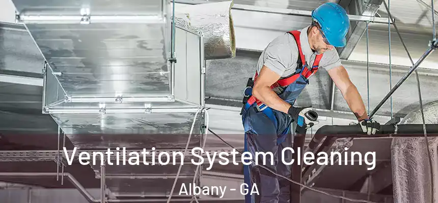 Ventilation System Cleaning Albany - GA